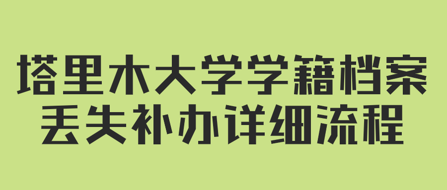 塔里木大学学籍档案丢失补办详细流程