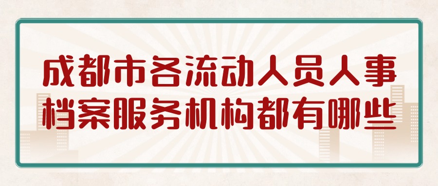 成都市各流动人员人事档案服务机构都有哪些