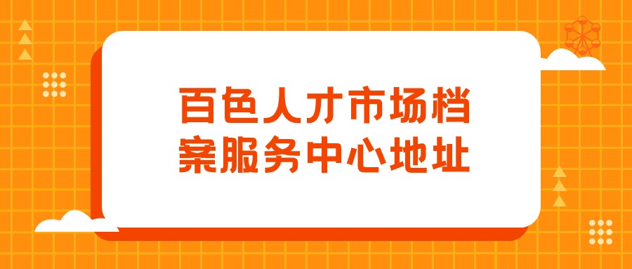 百色人才市场档案服务中心地址