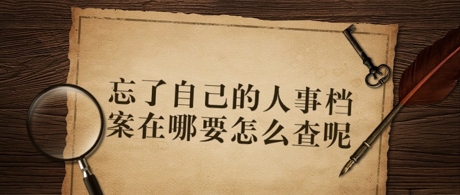 忘了自己的人事档案在哪要怎么查
