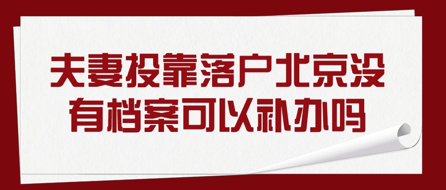 夫妻投靠落户北京没有档案可以补办吗