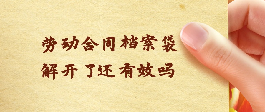 劳动合同档案袋解开了还有效吗