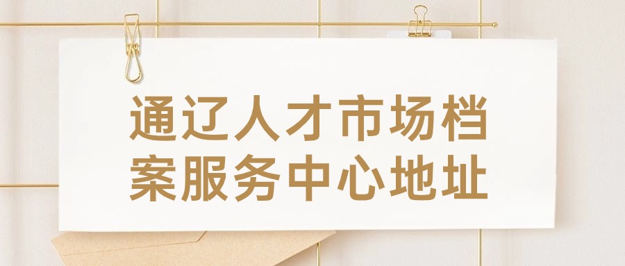通辽人才市场档案服务中心地址