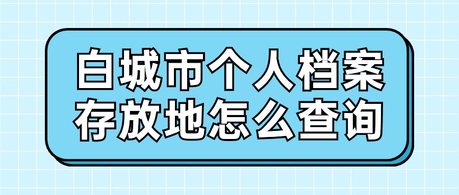 白城市个人档案存放地怎么查询