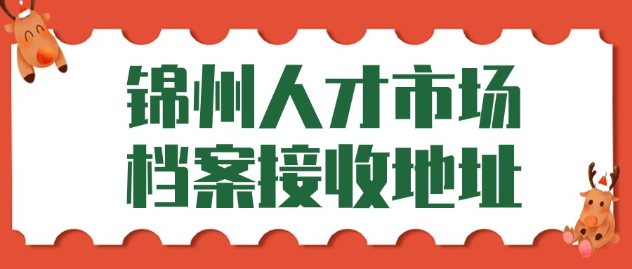 锦州人才市场档案接收地址