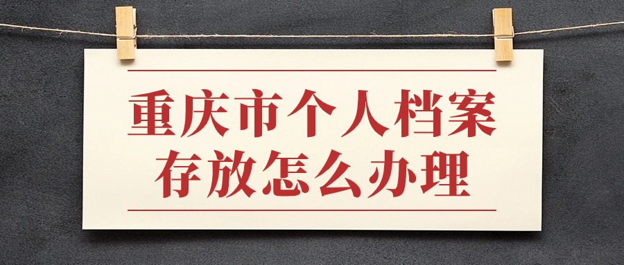 重庆市个人档案存放怎么办理