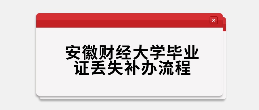 安徽财经大学毕业证丢失补办流程