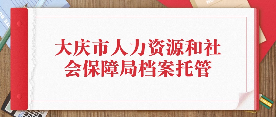 大庆市人力资源和社会保障局档案托管