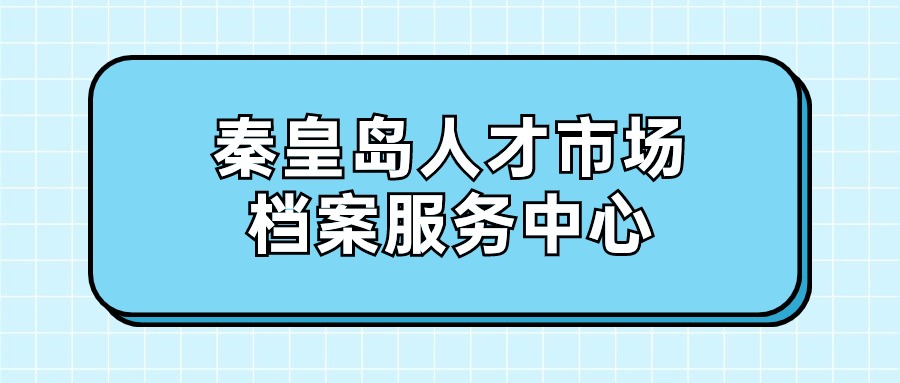 秦皇岛人才市场档案服务中心