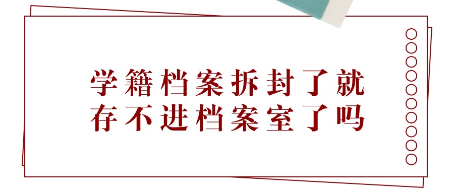 学籍档案拆封了就存不进档案室了吗