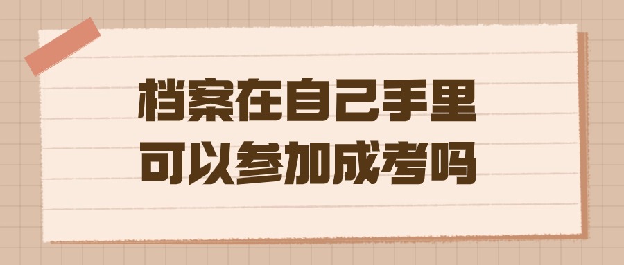 档案在自己手里可以参加成考吗