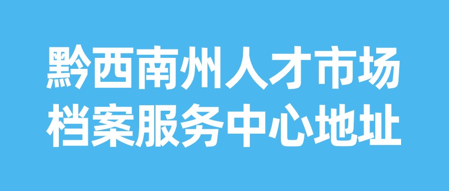 黔西南州人才市场档案服务中心地址