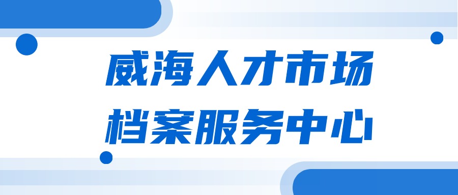 威海人才市场档案服务中心