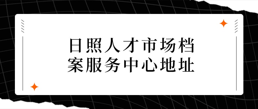 日照人才市场档案服务中心地址