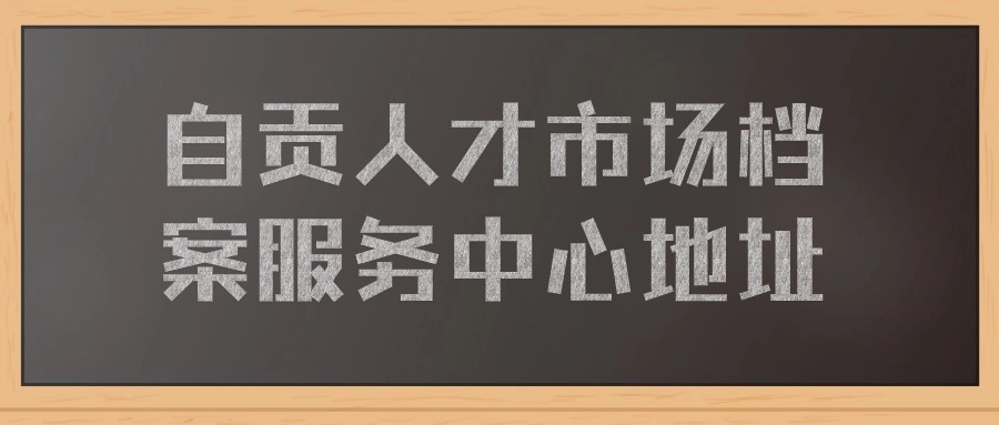 自贡人才市场档案服务中心地址