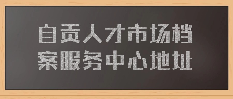 自贡人才市场档案服务中心地址