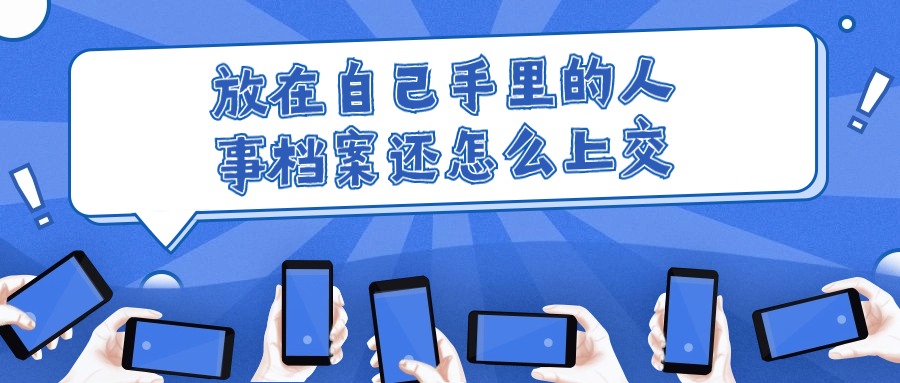 放在自己手里的人事档案还怎么上交
