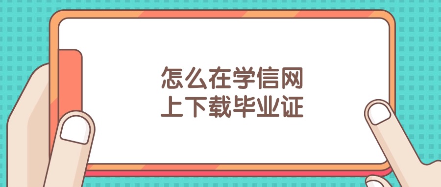 怎么在学信网上下载毕业证