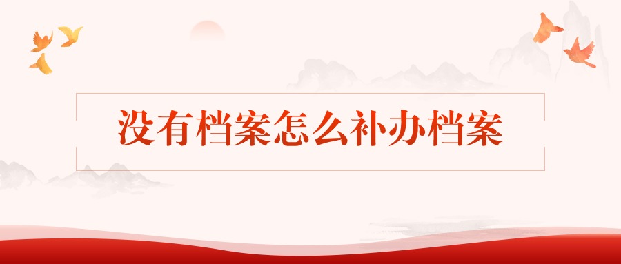 没有档案怎么补办档案