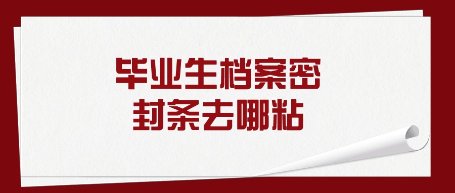 毕业生档案密封条去哪粘