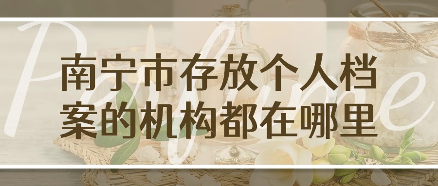 南宁市存放个人档案的机构都在哪里