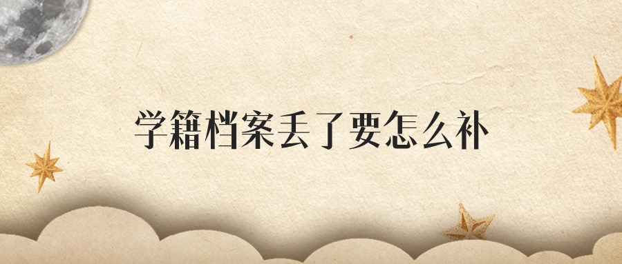 学籍档案丢了要怎么补