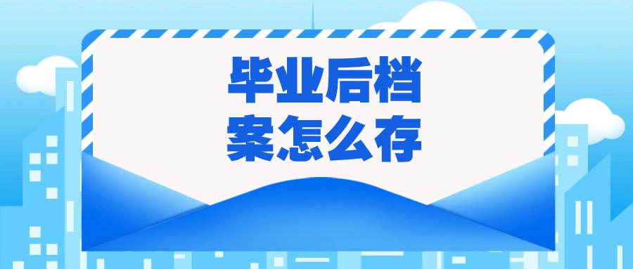 毕业后档案怎么存