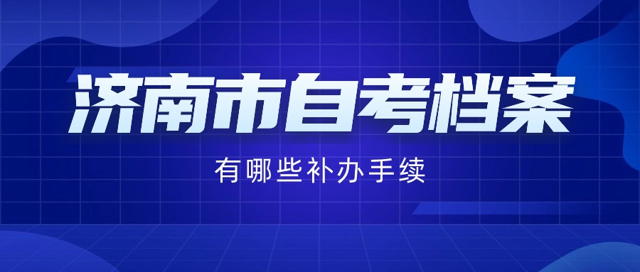 济南市自考档案有哪些补办手续