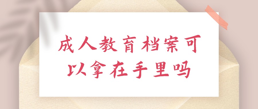 成人教育档案可以拿在手里吗