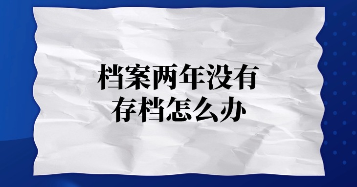 档案两年没有存档怎么办