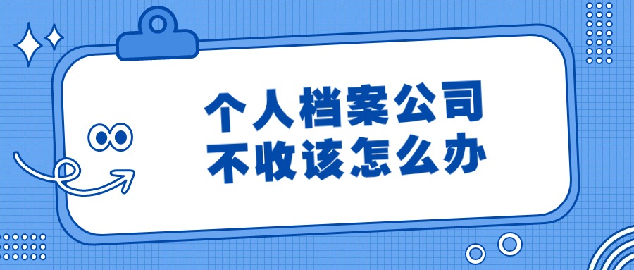 个人档案公司不收该怎么办
