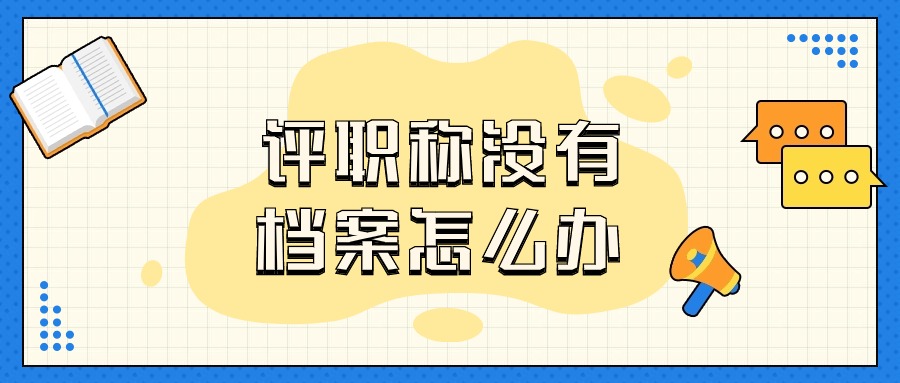评职称没有档案怎么办