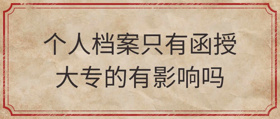 个人档案只有函授大专的有影响吗