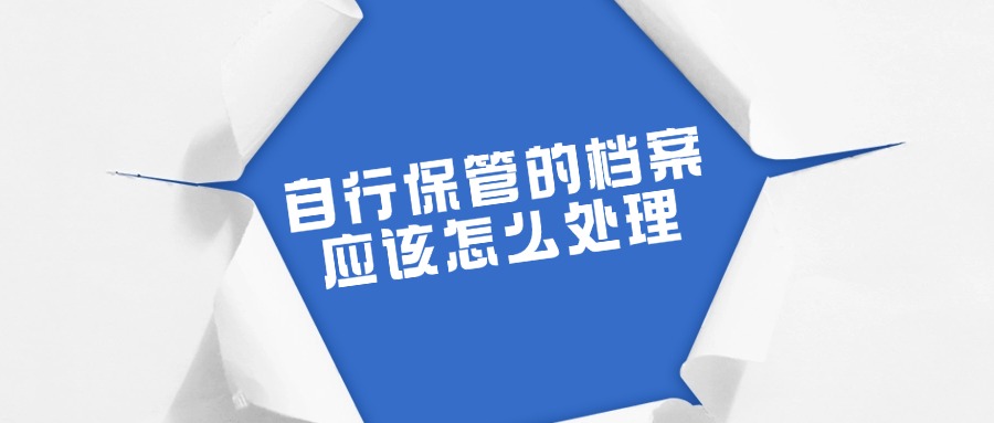 自行保管的档案应该怎么处理