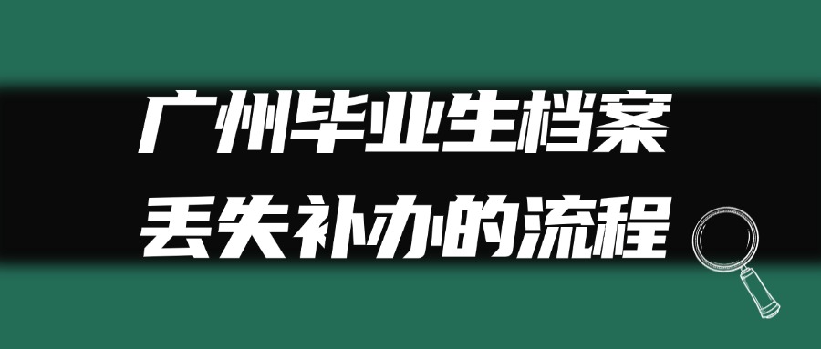 广州毕业生档案丢失补办的流程