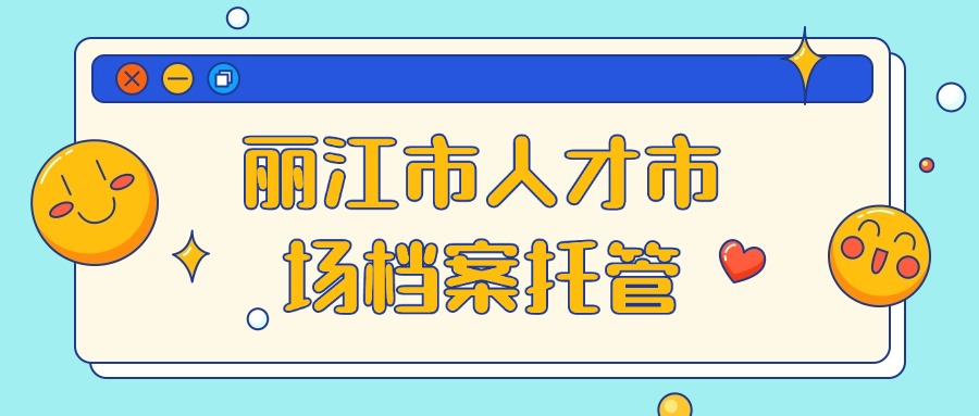 丽江市人才市场档案托管