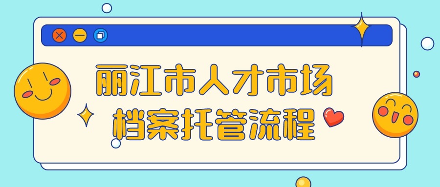 丽江市人才市场档案托管流程