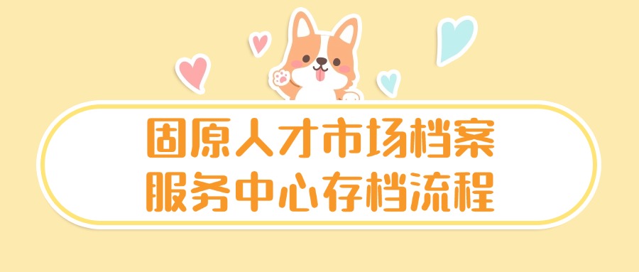 固原人才市场档案服务中心存档流程