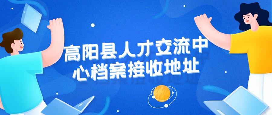 高阳县人才交流中心档案接收地址