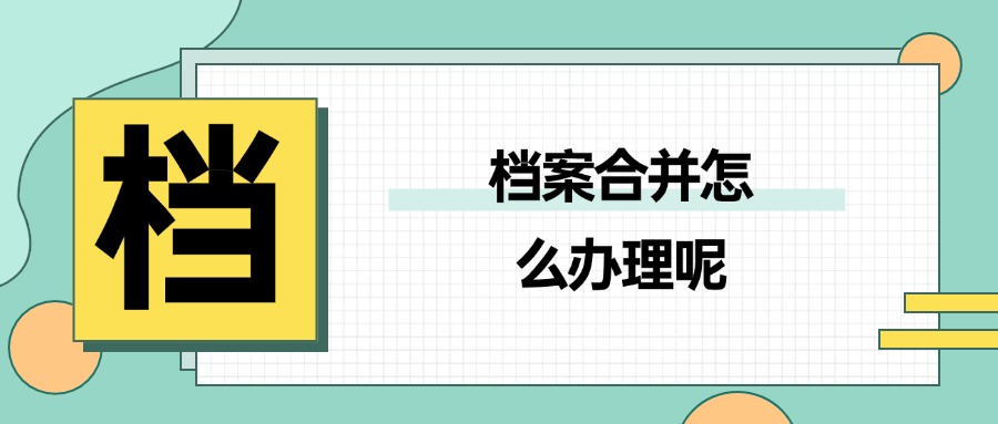 档案合并怎么办理呢