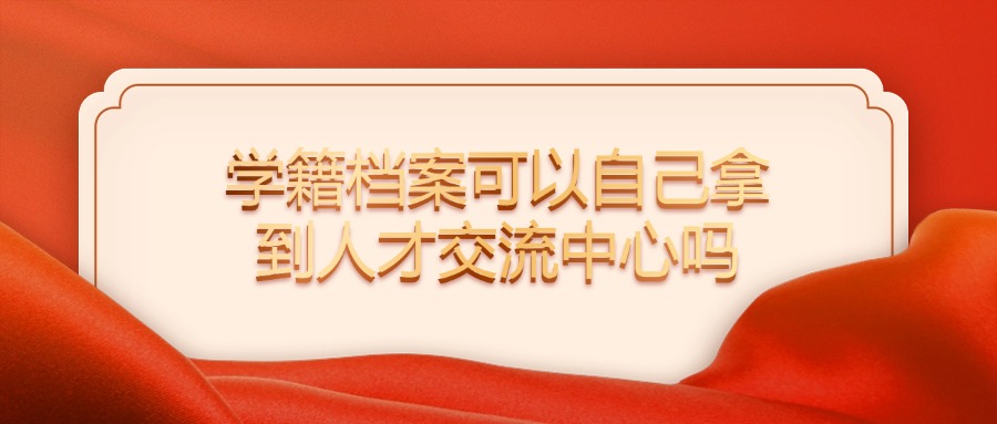 学籍档案可以自己拿到人才交流中心吗