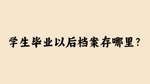 学生毕业以后档案存哪里？