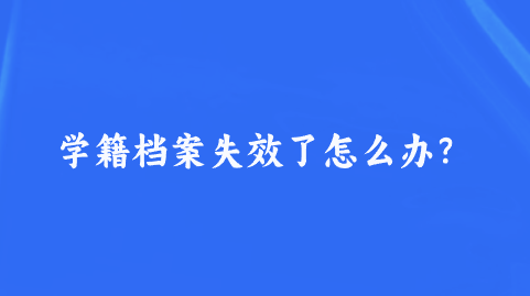 学籍档案失效了怎么办？