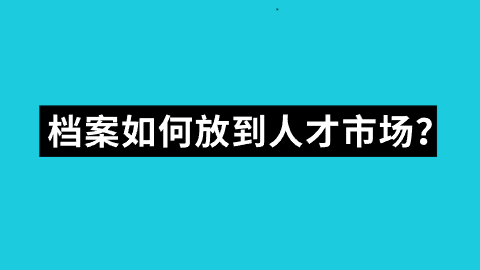 档案如何放到人才市场？