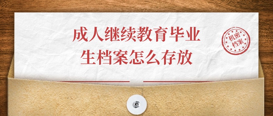 成人继续教育毕业生档案怎么处理,是咋个存法?