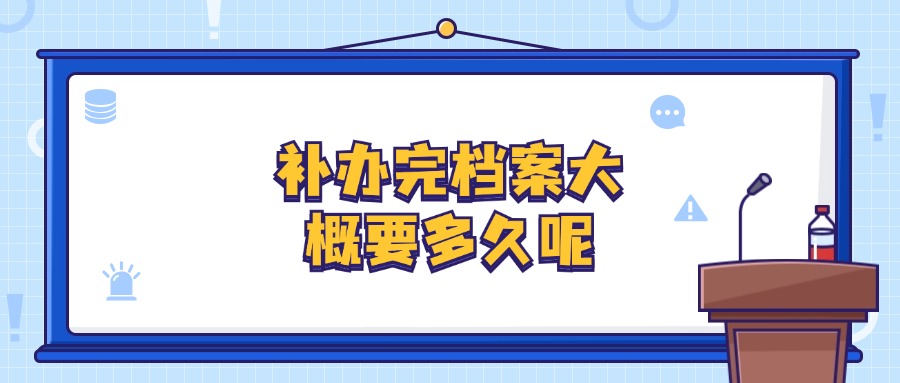 补办完档案大概要多久呢