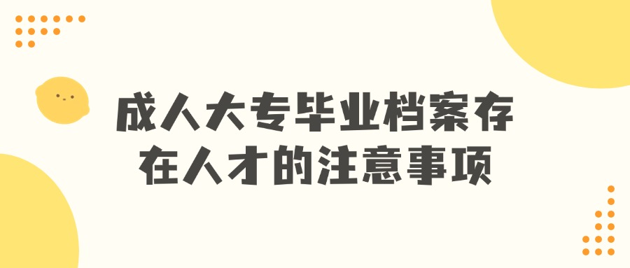 成人大专毕业档案存人才需要带什么材料?
