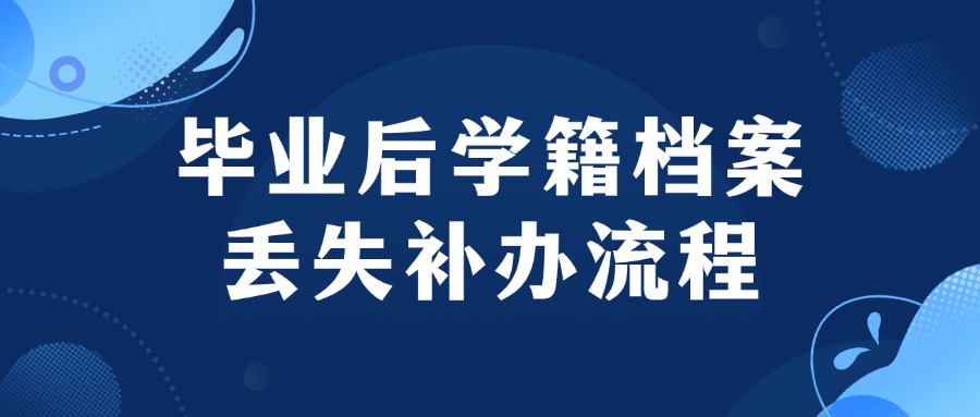 毕业后学籍档案丢失补办流程