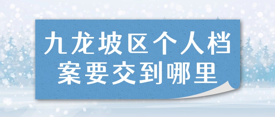 九龙坡区个人档案要交到哪里