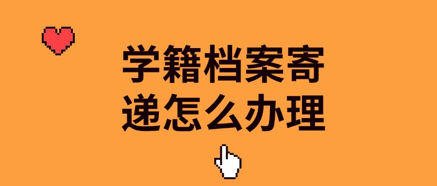 学籍档案寄递要怎么办理